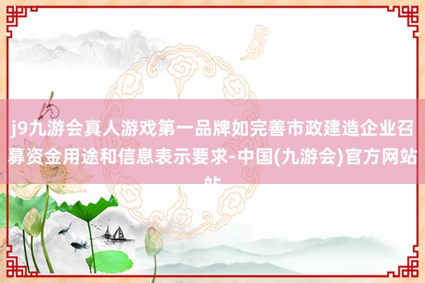 j9九游会真人游戏第一品牌如完善市政建造企业召募资金用途和信息表示要求-中国(九游会)官方网站
